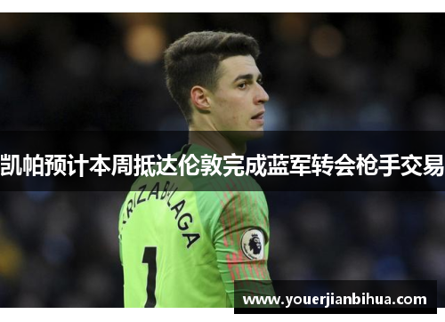 凯帕预计本周抵达伦敦完成蓝军转会枪手交易
